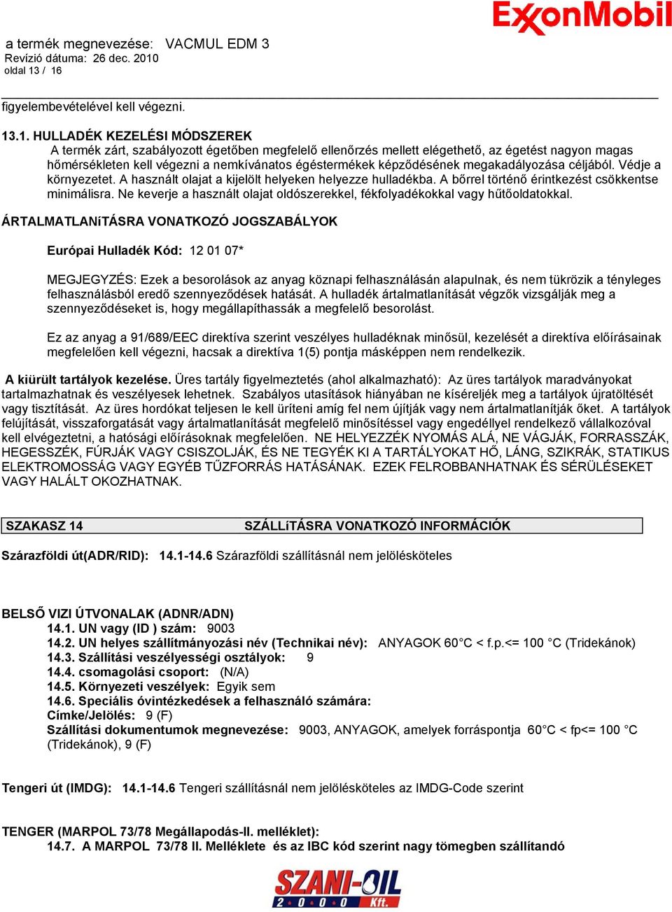 végezni a nemkívánatos égéstermékek képződésének megakadályozása céljából. Védje a környezetet. A használt olajat a kijelölt helyeken helyezze hulladékba.