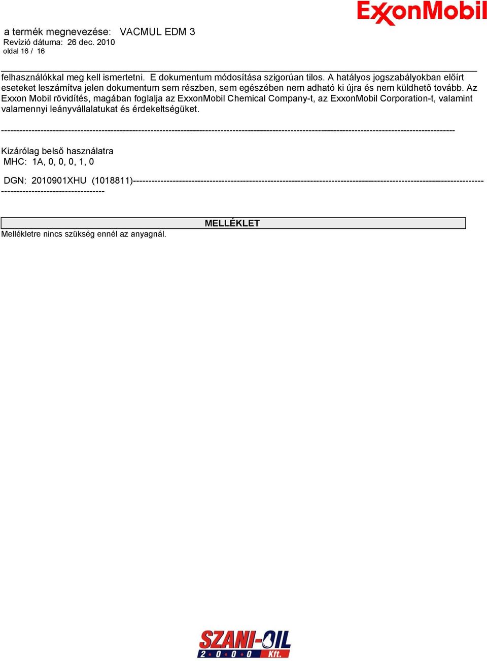 Az Exxon Mobil rövidítés, magában foglalja az ExxonMobil Chemical Company-t, az ExxonMobil Corporation-t, valamint valamennyi leányvállalatukat és érdekeltségüket.