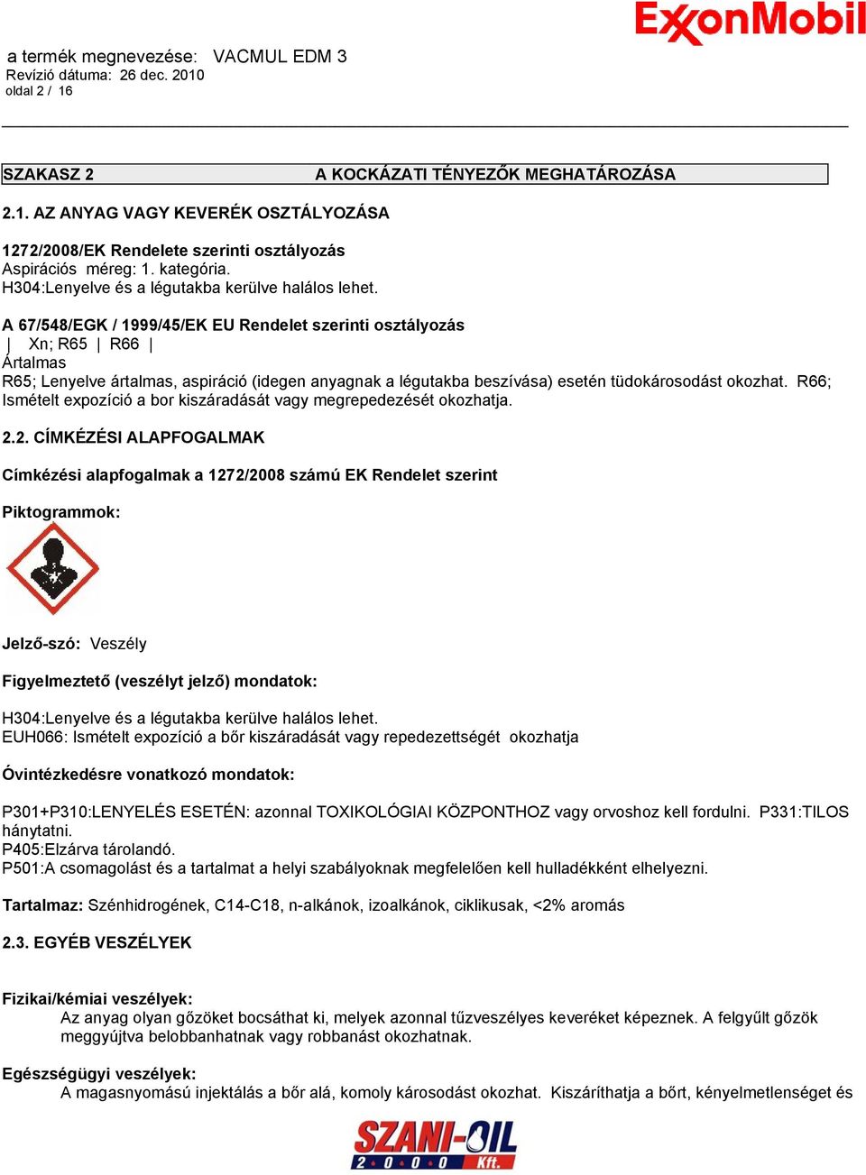 A 67/548/EGK / 1999/45/EK EU Rendelet szerinti osztályozás Xn; R65 R66 Ártalmas R65; Lenyelve ártalmas, aspiráció (idegen anyagnak a légutakba beszívása) esetén tüdokárosodást okozhat.