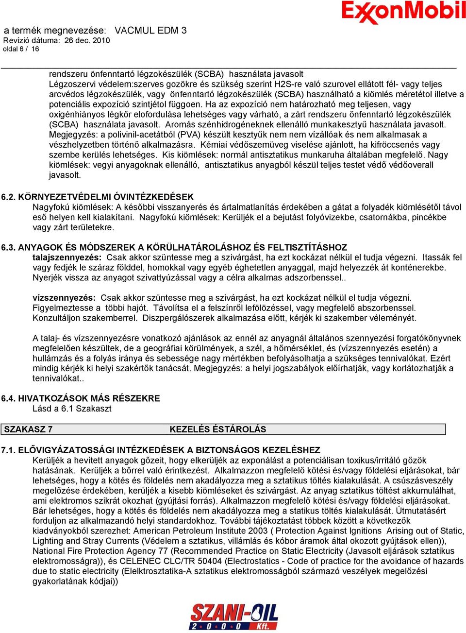Ha az expozíció nem határozható meg teljesen, vagy oxigénhiányos légkör elofordulása lehetséges vagy várható, a zárt rendszeru önfenntartó légzokészülék (SCBA) használata javasolt.
