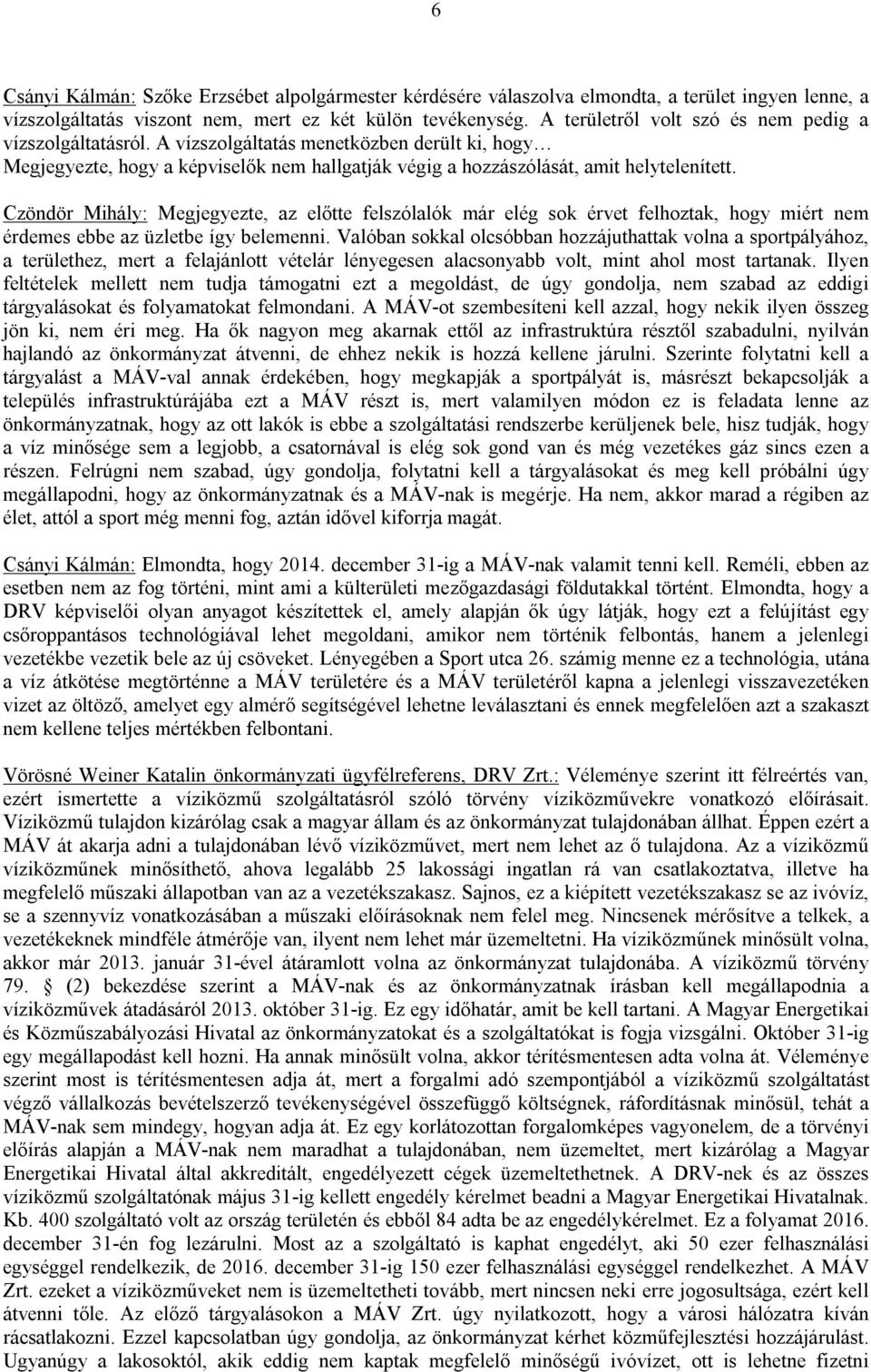 Czöndör Mihály: Megjegyezte, az előtte felszólalók már elég sok érvet felhoztak, hogy miért nem érdemes ebbe az üzletbe így belemenni.