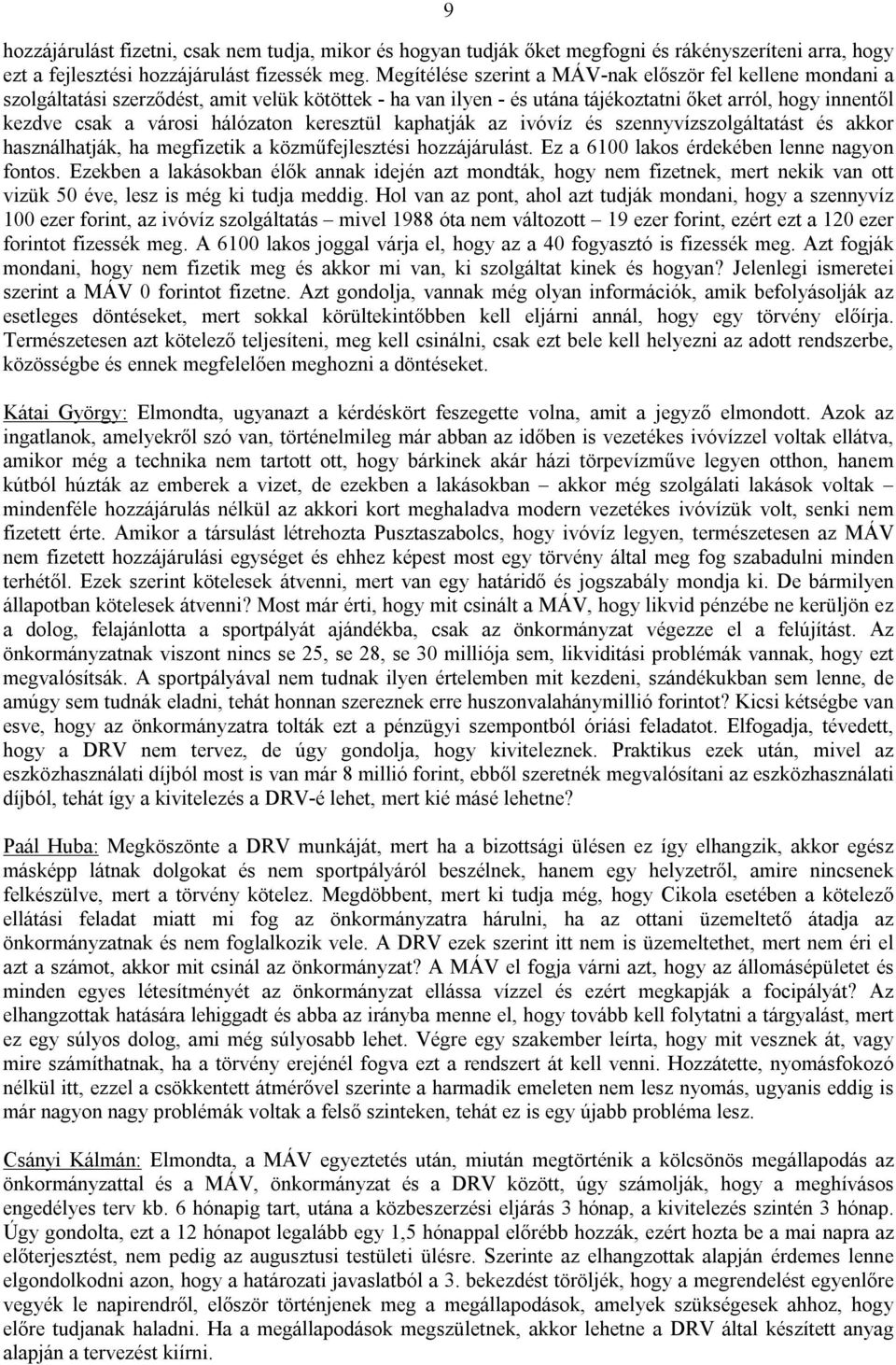 hálózaton keresztül kaphatják az ivóvíz és szennyvízszolgáltatást és akkor használhatják, ha megfizetik a közműfejlesztési hozzájárulást. Ez a 6100 lakos érdekében lenne nagyon fontos.