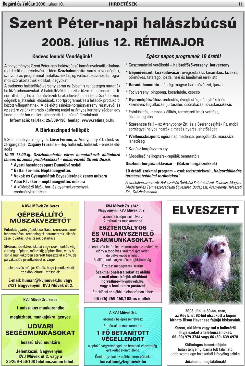 Idén Százhalombatta város a vendégünk, színvonalas programmal mutatkoznak be, új, változatos színpadi programok szórakoztatnak kicsiket, nagyokat.