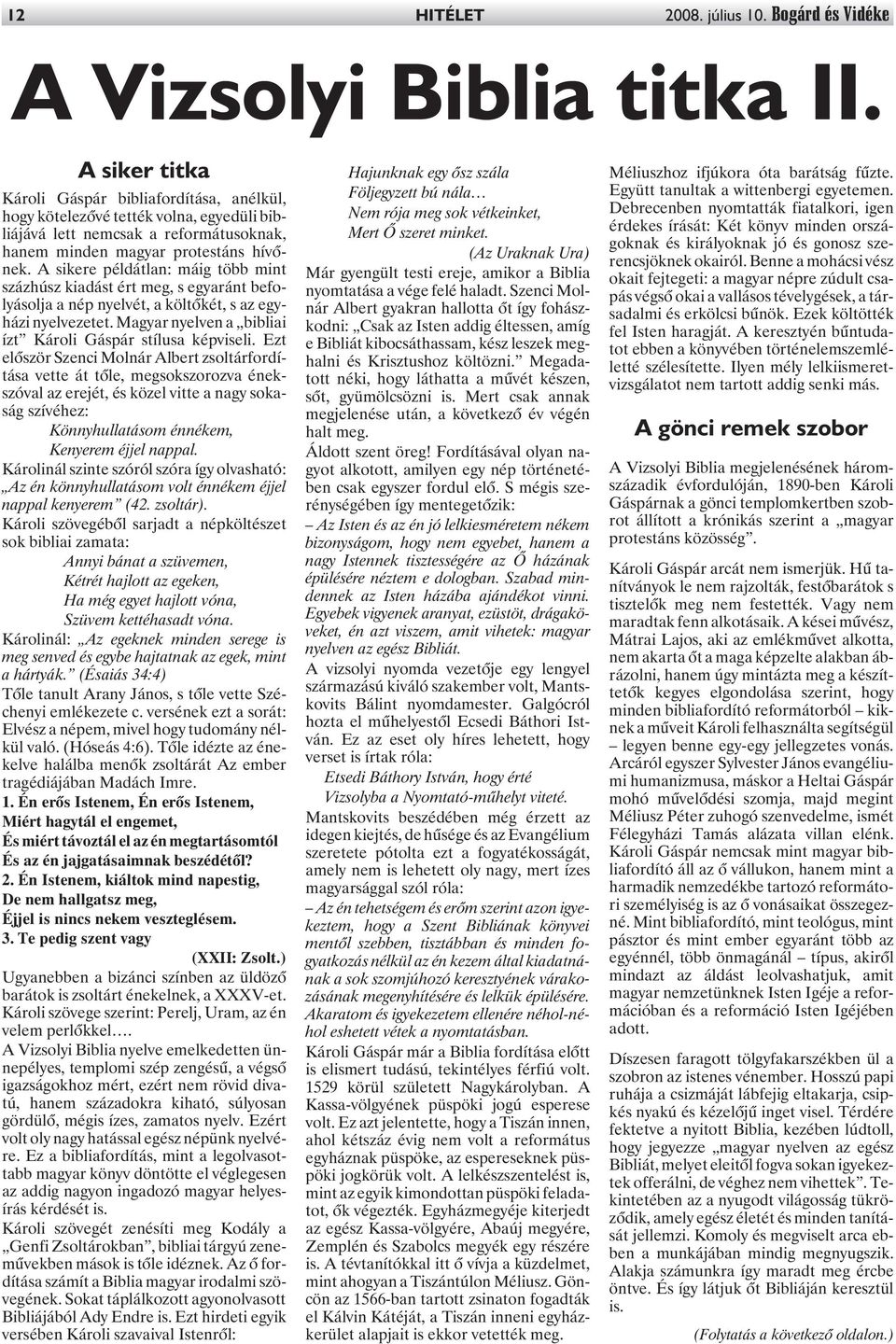 A sikere példátlan: máig több mint százhúsz kiadást ért meg, s egyaránt befolyásolja a nép nyelvét, a költõkét, s az egyházi nyelvezetet. Magyar nyelven a bibliai ízt Károli Gáspár stílusa képviseli.
