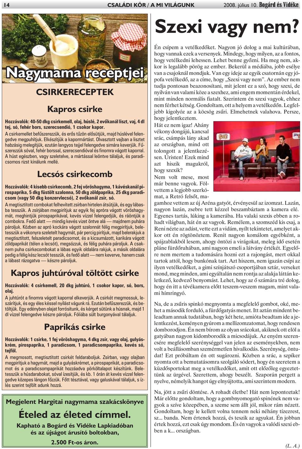 A csirkemellet befûszerezzük, és erõs tûzön elõsütjük, majd húslével felengedve megpuhítjuk. Elkészítjük a kapormártást.