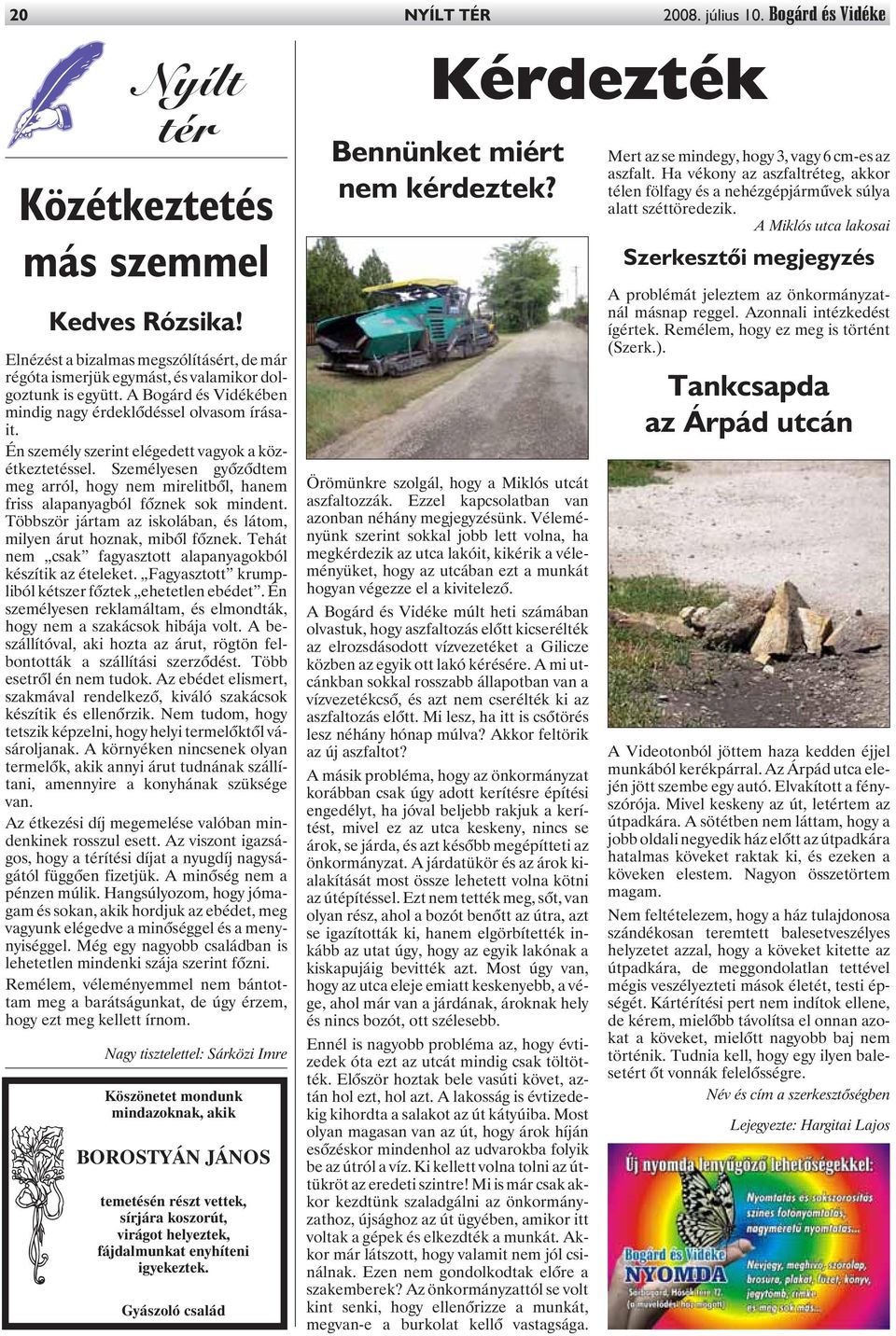 Én személy szerint elégedett vagyok a közétkeztetéssel. Személyesen gyõzõdtem meg arról, hogy nem mirelitbõl, hanem friss alapanyagból fõznek sok mindent.