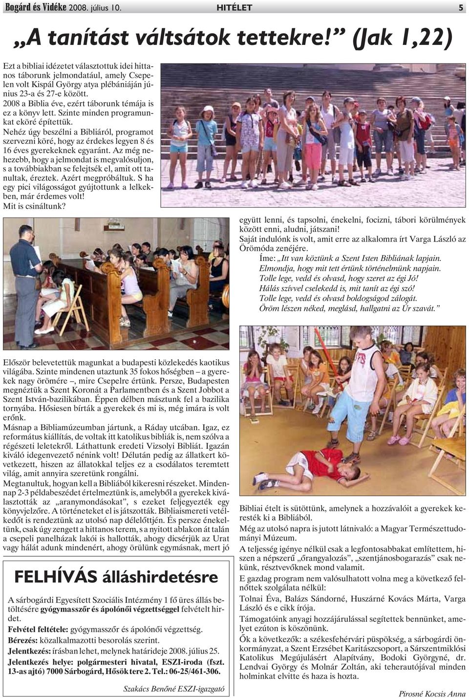2008 a Biblia éve, ezért táborunk témája is ez a könyv lett. Szinte minden programunkat eköré építettük.