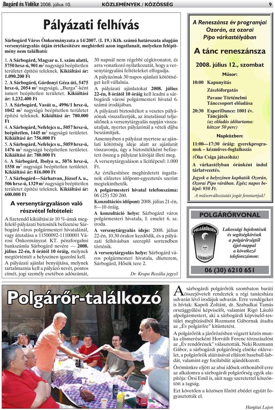 A Sárbogárd, Magyar u. 1. szám alatti, 5750 hrsz-ú, 901 m 2 nagyságú beépítetlen területet építési teleknek. Kikiáltási ár: 1.090.200 Ft 2.