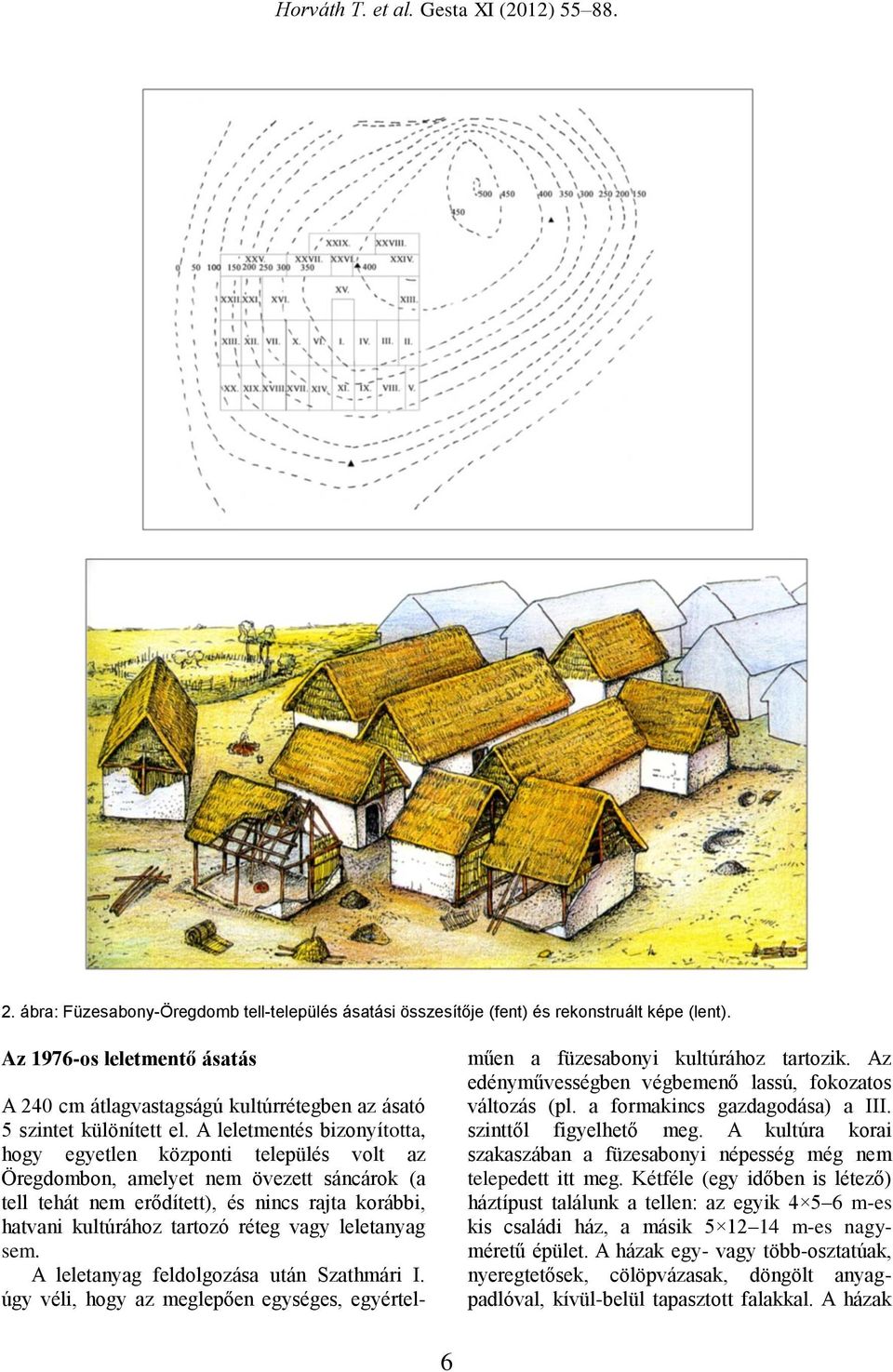 A leletmentés bizonyította, hogy egyetlen központi település volt az Öregdombon, amelyet nem övezett sáncárok (a tell tehát nem erődített), és nincs rajta korábbi, hatvani kultúrához tartozó réteg