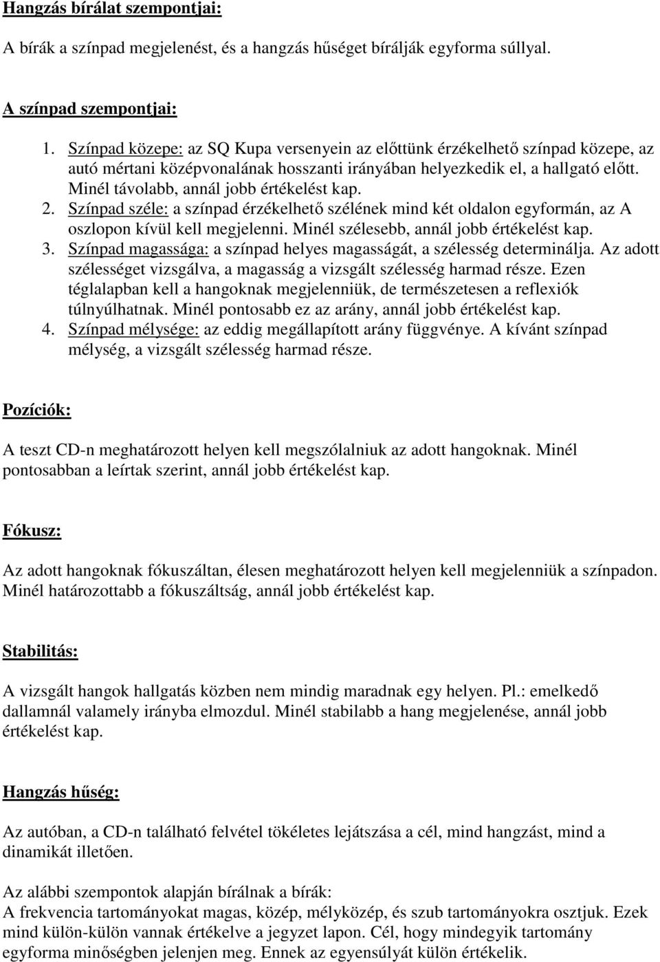 Minél távolabb, annál jobb értékelést kap. 2. Színpad széle: a színpad érzékelhető szélének mind két oldalon egyformán, az A oszlopon kívül kell megjelenni. Minél szélesebb, annál jobb értékelést kap.