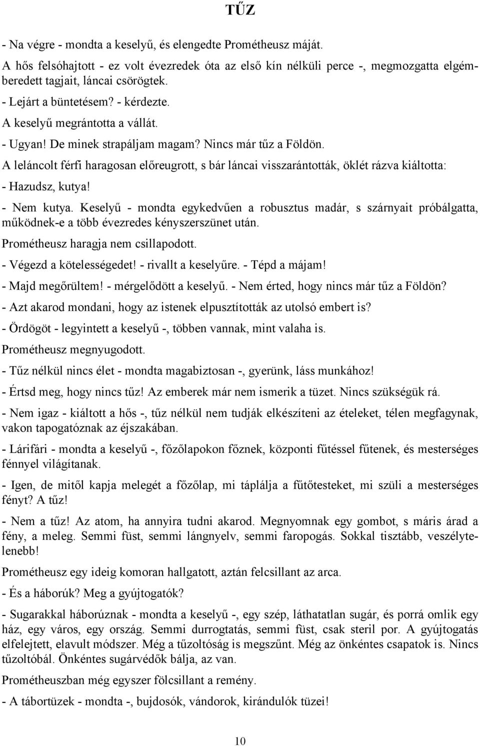 A leláncolt férfi haragosan előreugrott, s bár láncai visszarántották, öklét rázva kiáltotta: - Hazudsz, kutya! - Nem kutya.
