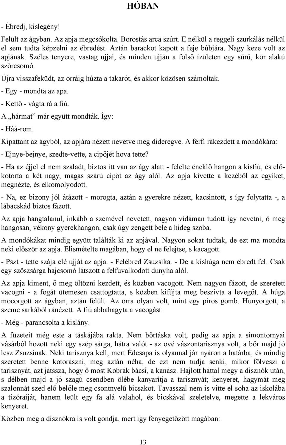 - Egy - mondta az apa. - Kettő - vágta rá a fiú. A hármat már együtt mondták. Így: - Háá-rom. Kipattant az ágyból, az apjára nézett nevetve meg dideregve.