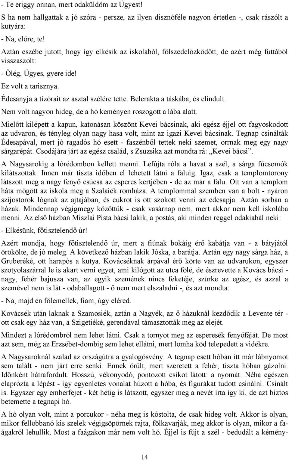 Belerakta a táskába, és elindult. Nem volt nagyon hideg, de a hó keményen roszogott a lába alatt.