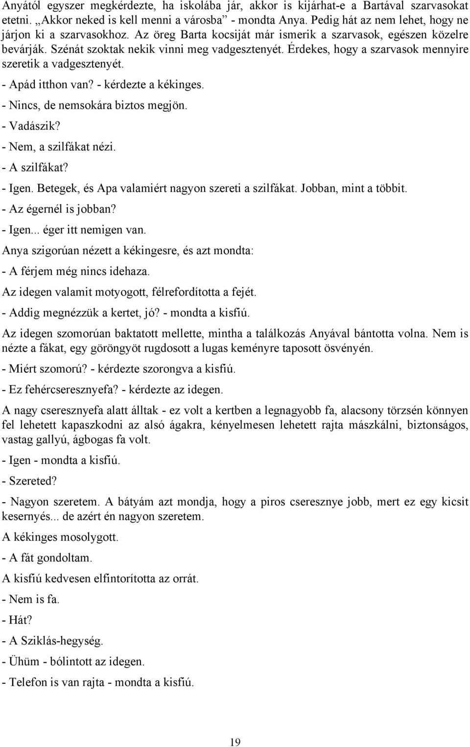 Érdekes, hogy a szarvasok mennyire szeretik a vadgesztenyét. - Apád itthon van? - kérdezte a kékinges. - Nincs, de nemsokára biztos megjön. - Vadászik? - Nem, a szilfákat nézi. - A szilfákat? - Igen.