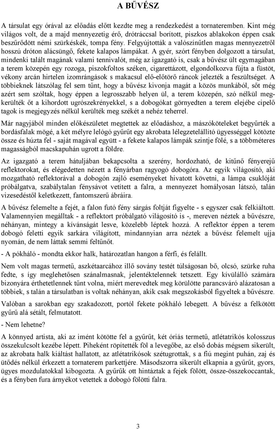 Felgyújtották a valószínűtlen magas mennyezetről hosszú dróton alácsüngő, fekete kalapos lámpákat.