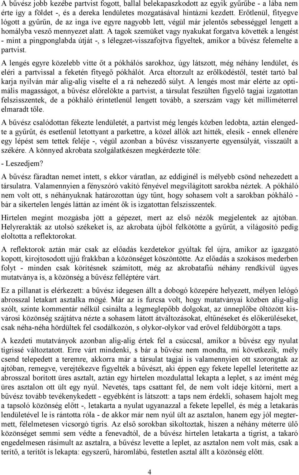 A tagok szemüket vagy nyakukat forgatva követték a lengést - mint a pingponglabda útját -, s lélegzet-visszafojtva figyeltek, amikor a bűvész felemelte a partvist.