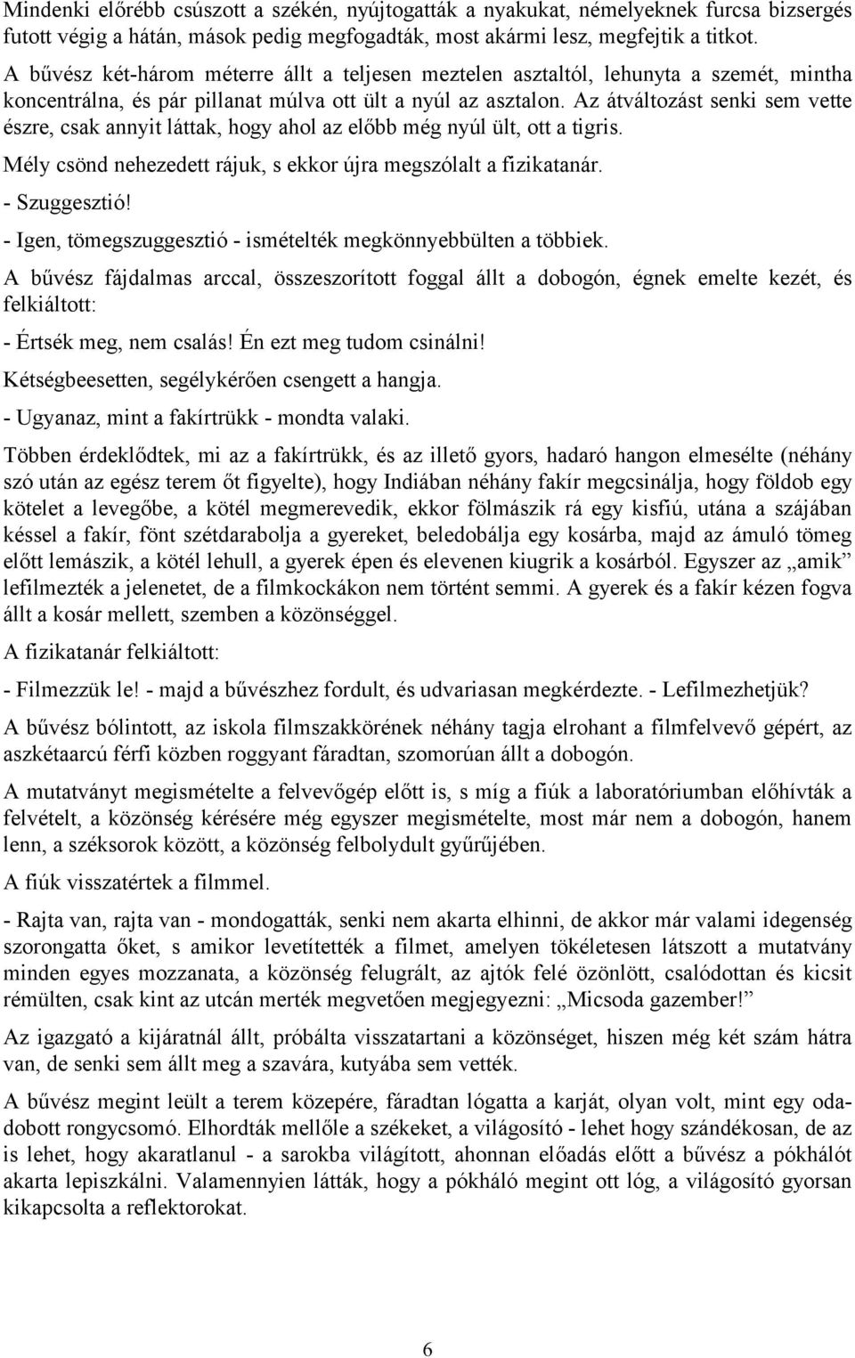 Az átváltozást senki sem vette észre, csak annyit láttak, hogy ahol az előbb még nyúl ült, ott a tigris. Mély csönd nehezedett rájuk, s ekkor újra megszólalt a fizikatanár. - Szuggesztió!