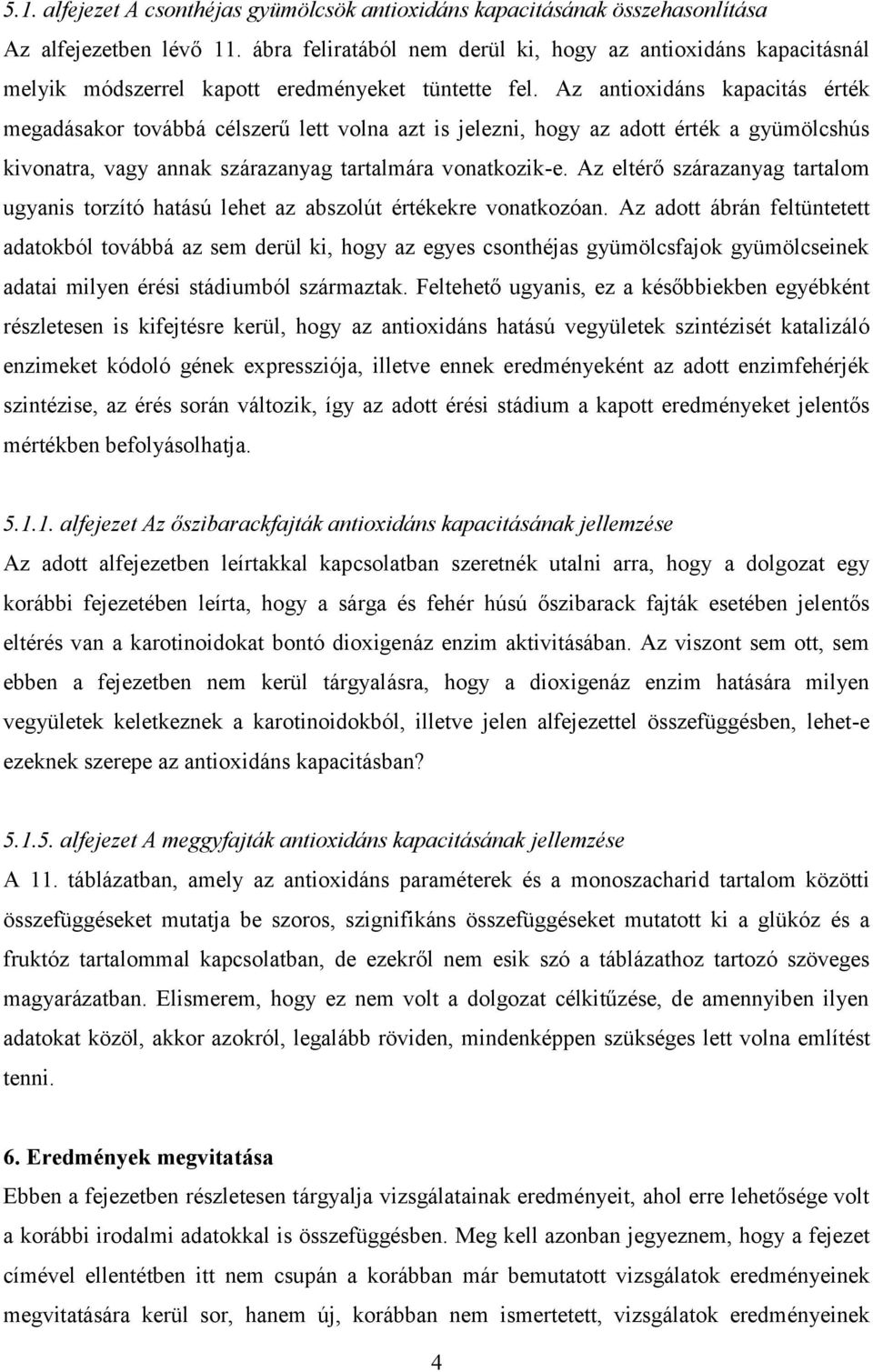 Az antioxidáns kapacitás érték megadásakor továbbá célszerű lett volna azt is jelezni, hogy az adott érték a gyümölcshús kivonatra, vagy annak szárazanyag tartalmára vonatkozik-e.