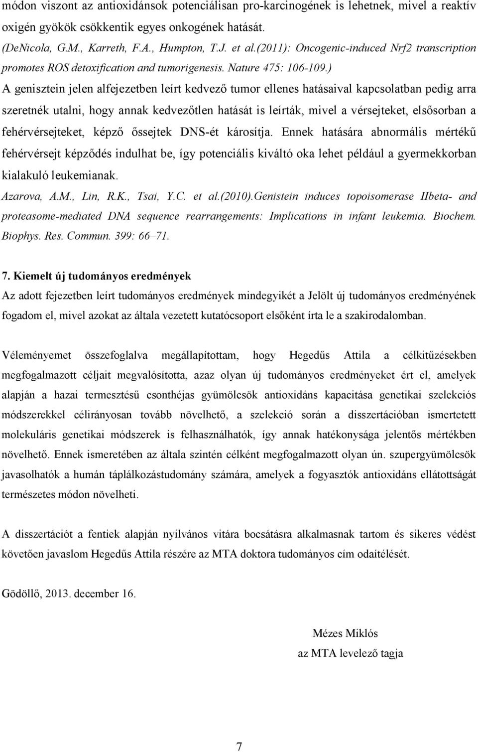 ) A genisztein jelen alfejezetben leírt kedvező tumor ellenes hatásaival kapcsolatban pedig arra szeretnék utalni, hogy annak kedvezőtlen hatását is leírták, mivel a vérsejteket, elsősorban a