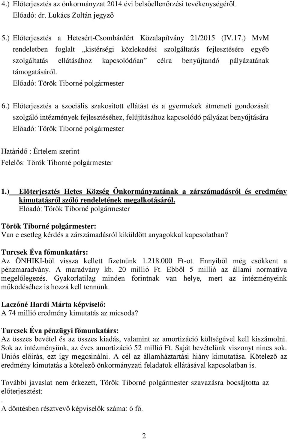 ) Előterjesztés a szociális szakosított ellátást és a gyermekek átmeneti gondozását szolgáló intézmények fejlesztéséhez, felújításához kapcsolódó pályázat benyújtására Határidő : Értelem szerint