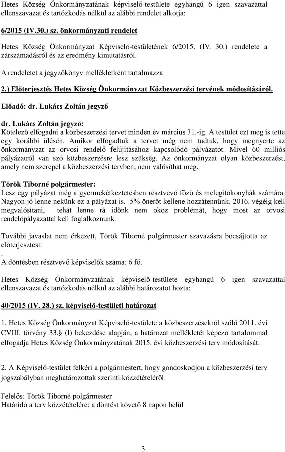 Előadó: dr. Lukács Zoltán jegyző Kötelező elfogadni a közbeszerzési tervet minden év március 31.-ig. A testület ezt meg is tette egy korábbi ülésén.