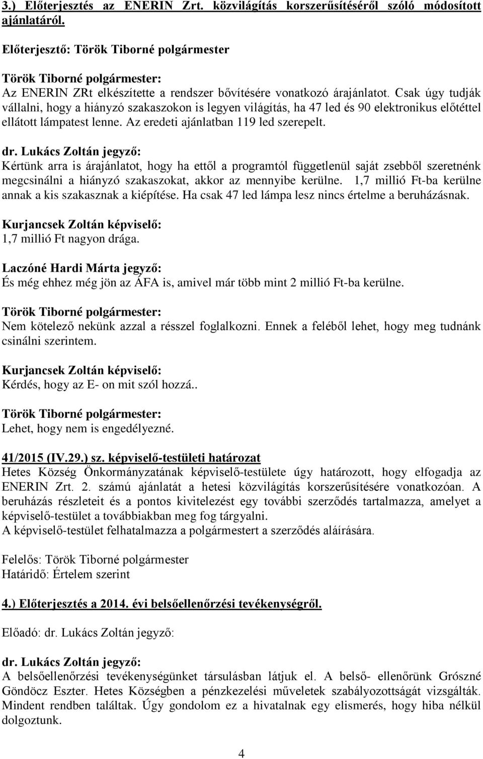 Csak úgy tudják vállalni, hogy a hiányzó szakaszokon is legyen világítás, ha 47 led és 90 elektronikus előtéttel ellátott lámpatest lenne. Az eredeti ajánlatban 119 led szerepelt.