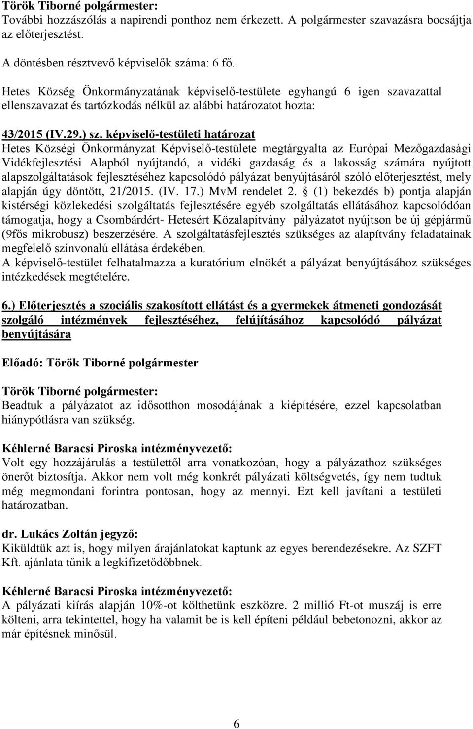 alapszolgáltatások fejlesztéséhez kapcsolódó pályázat benyújtásáról szóló előterjesztést, mely alapján úgy döntött, 21/2015. (IV. 17.) MvM rendelet 2.