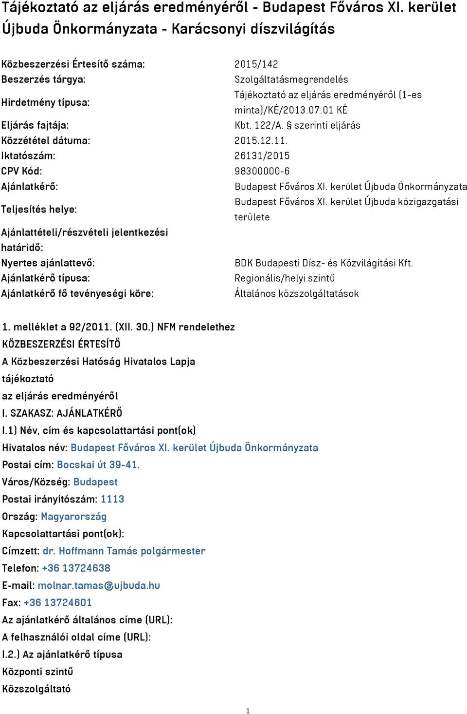 minta)/ké/2013.07.01 KÉ Eljárás fajtája: Kbt. 122/A. szerinti eljárás Közzététel dátuma: 2015.12.11. Iktatószám: 26131/2015 CPV Kód: 98300000-6 Ajánlatkérő: Budapest Főváros XI.