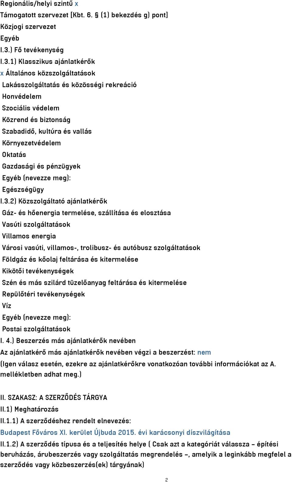 1) Klasszikus ajánlatkérők x Általános közszolgáltatások Lakásszolgáltatás és közösségi rekreáció Honvédelem Szociális védelem Közrend és biztonság Szabadidő, kultúra és vallás Környezetvédelem