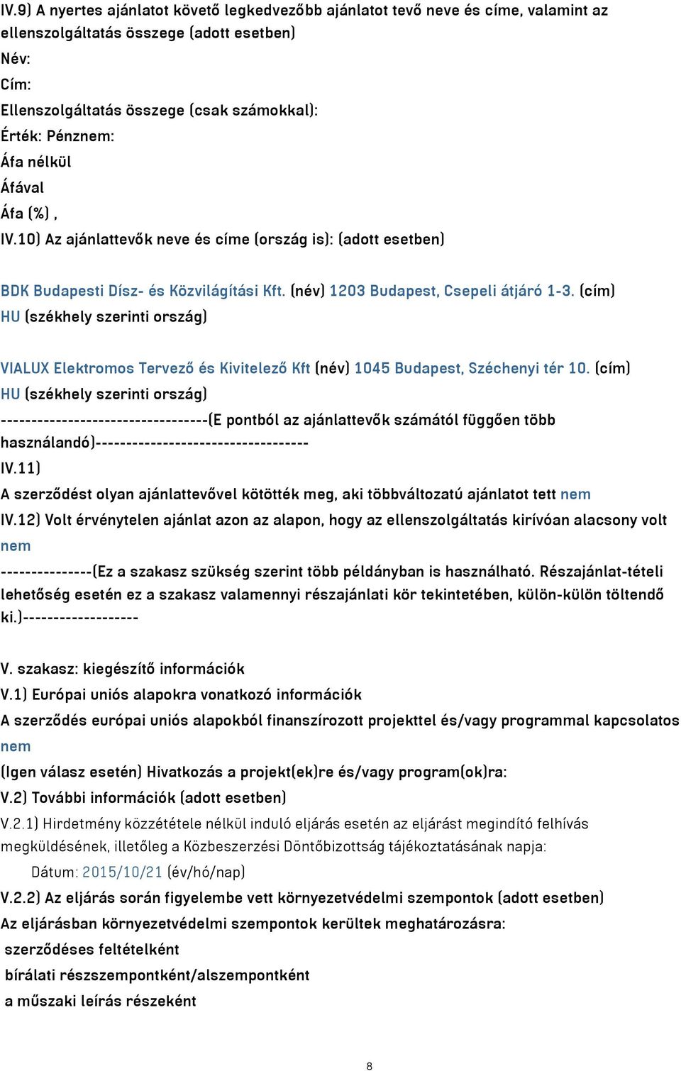 (cím) HU (székhely szerinti ország) VIALUX Elektromos Tervező és Kivitelező Kft (név) 1045 Budapest, Széchenyi tér 10.