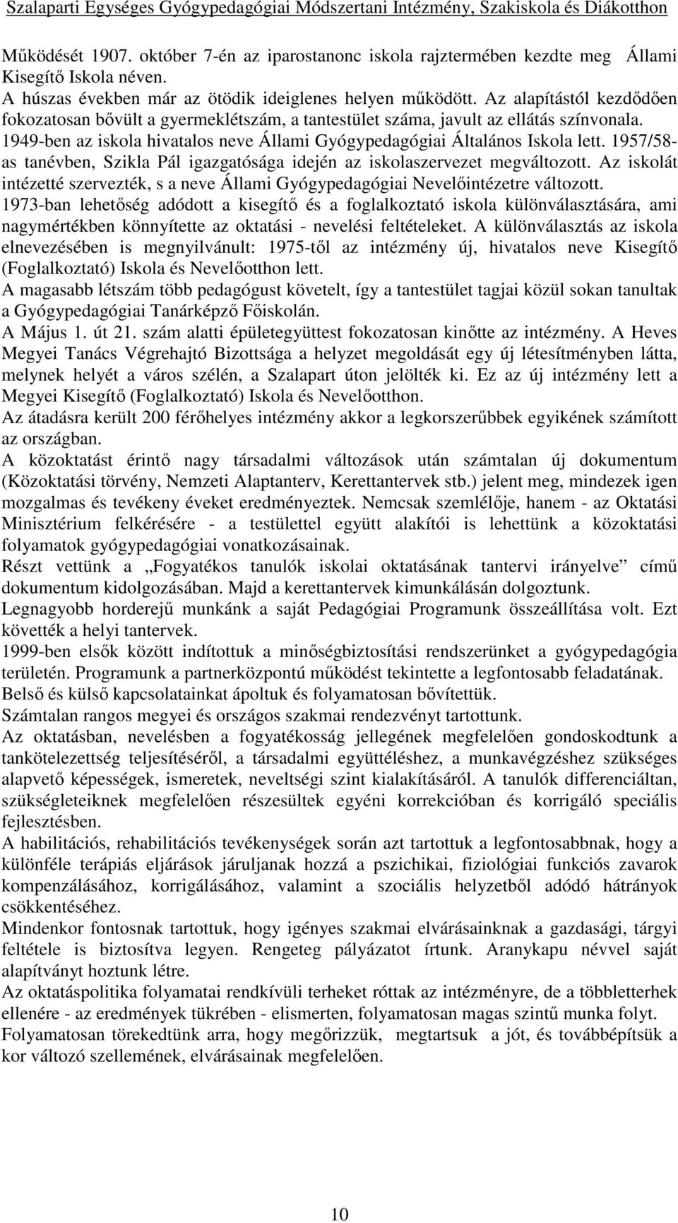 1957/58- as tanévben, Szikla Pál igazgatósága idején az iskolaszervezet megváltozott. Az iskolát intézetté szervezték, s a neve Állami Gyógypedagógiai Nevelőintézetre változott.