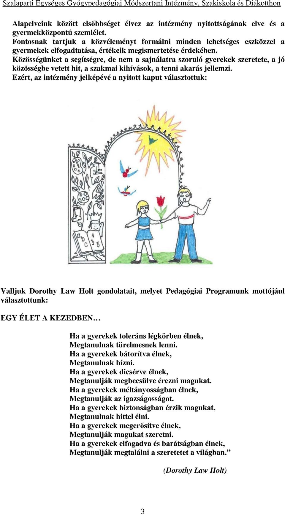 Közösségünket a segítségre, de nem a sajnálatra szoruló gyerekek szeretete, a jó közösségbe vetett hit, a szakmai kihívások, a tenni akarás jellemzi.