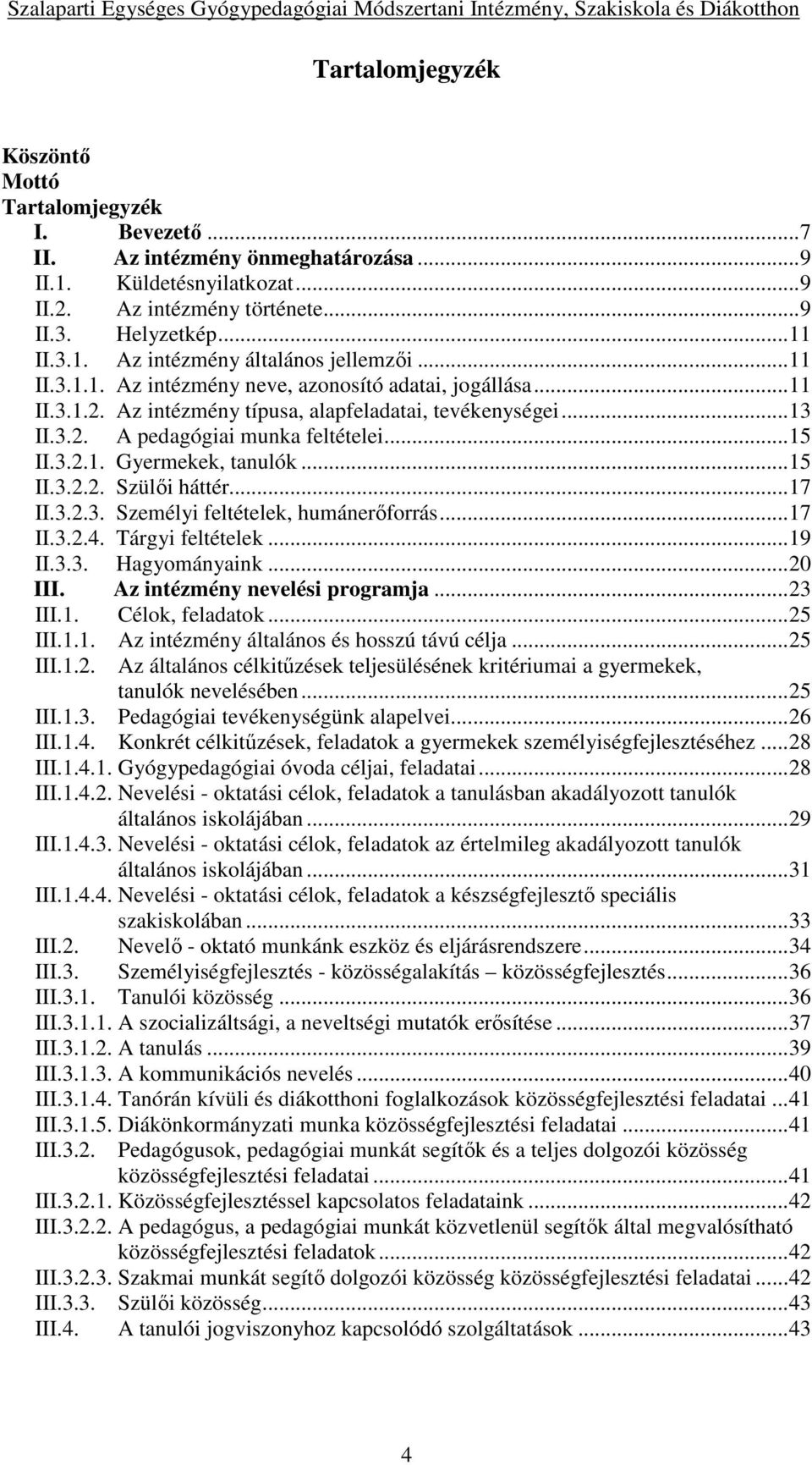 ..15 II.3.2.2. Szülői háttér...17 II.3.2.3. Személyi feltételek, humánerőforrás...17 II.3.2.4. Tárgyi feltételek...19 II.3.3. Hagyományaink...20 III. Az intézmény nevelési programja...23 III.1. Célok, feladatok.