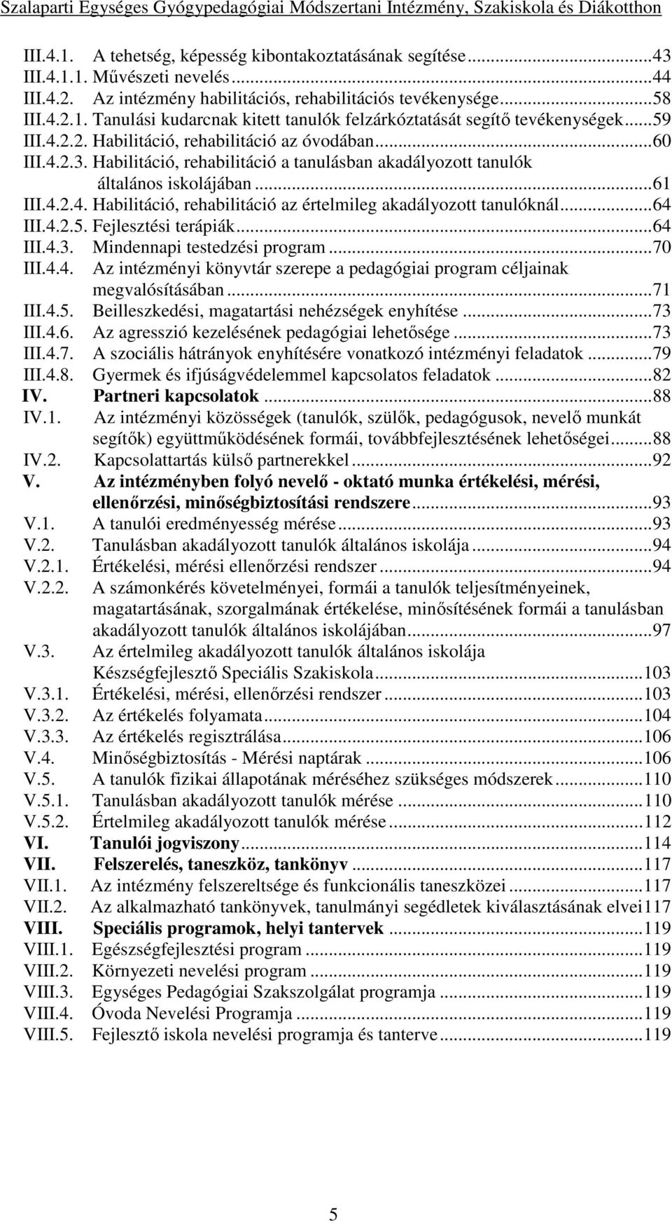 ..64 III.4.2.5. Fejlesztési terápiák...64 III.4.3. Mindennapi testedzési program...70 III.4.4. Az intézményi könyvtár szerepe a pedagógiai program céljainak megvalósításában...71 III.4.5. Beilleszkedési, magatartási nehézségek enyhítése.