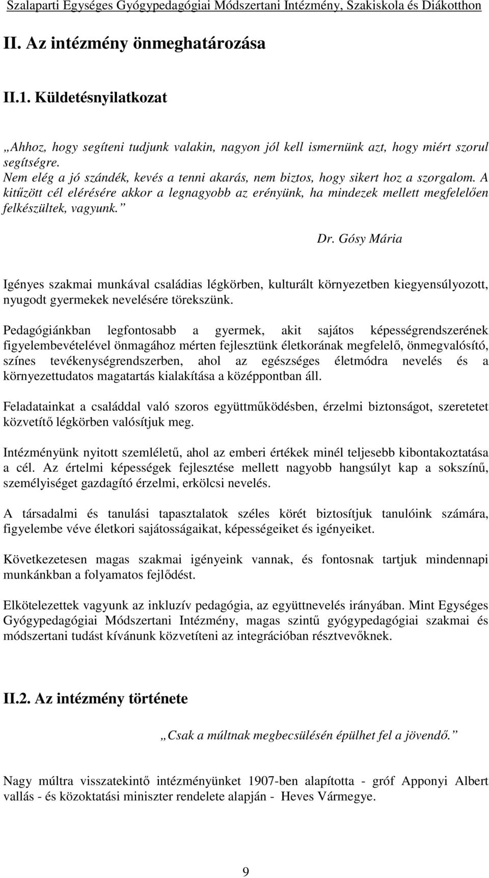 Dr. Gósy Mária Igényes szakmai munkával családias légkörben, kulturált környezetben kiegyensúlyozott, nyugodt gyermekek nevelésére törekszünk.