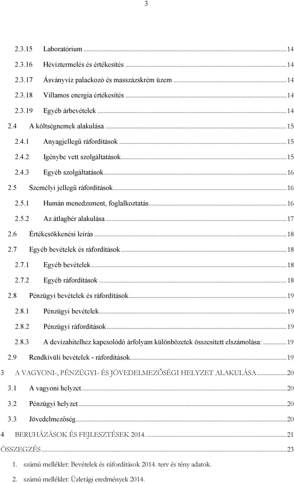 .. 16 2.5.2 Az átlagbér alakulása... 17 2.6 Értékcsökkenési leírás... 18 2.7 Egyéb bevételek és ráfordítások... 18 2.7.1 Egyéb bevételek... 18 2.7.2 Egyéb ráfordítások... 18 2.8 Pénzügyi bevételek és ráfordítások.