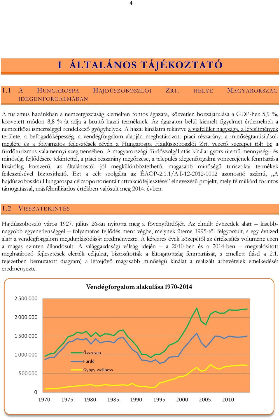 Az ágazaton belül kiemelt figyelmet érdemelnek a nemzetközi ismertséggel rendelkező gyógyhelyek.