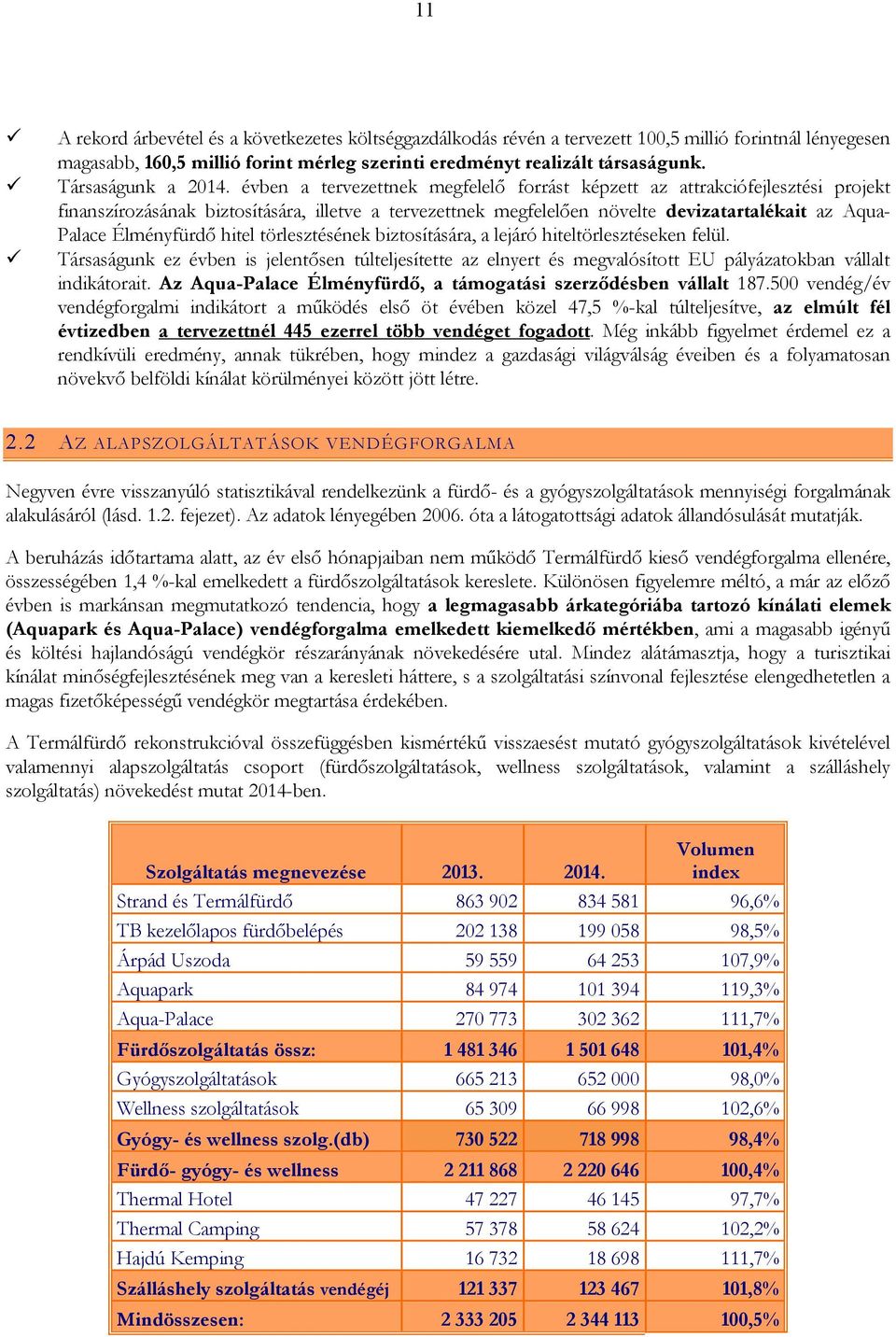 évben a tervezettnek megfelelő forrást képzett az attrakciófejlesztési projekt finanszírozásának biztosítására, illetve a tervezettnek megfelelően növelte devizatartalékait az Aqua- Palace