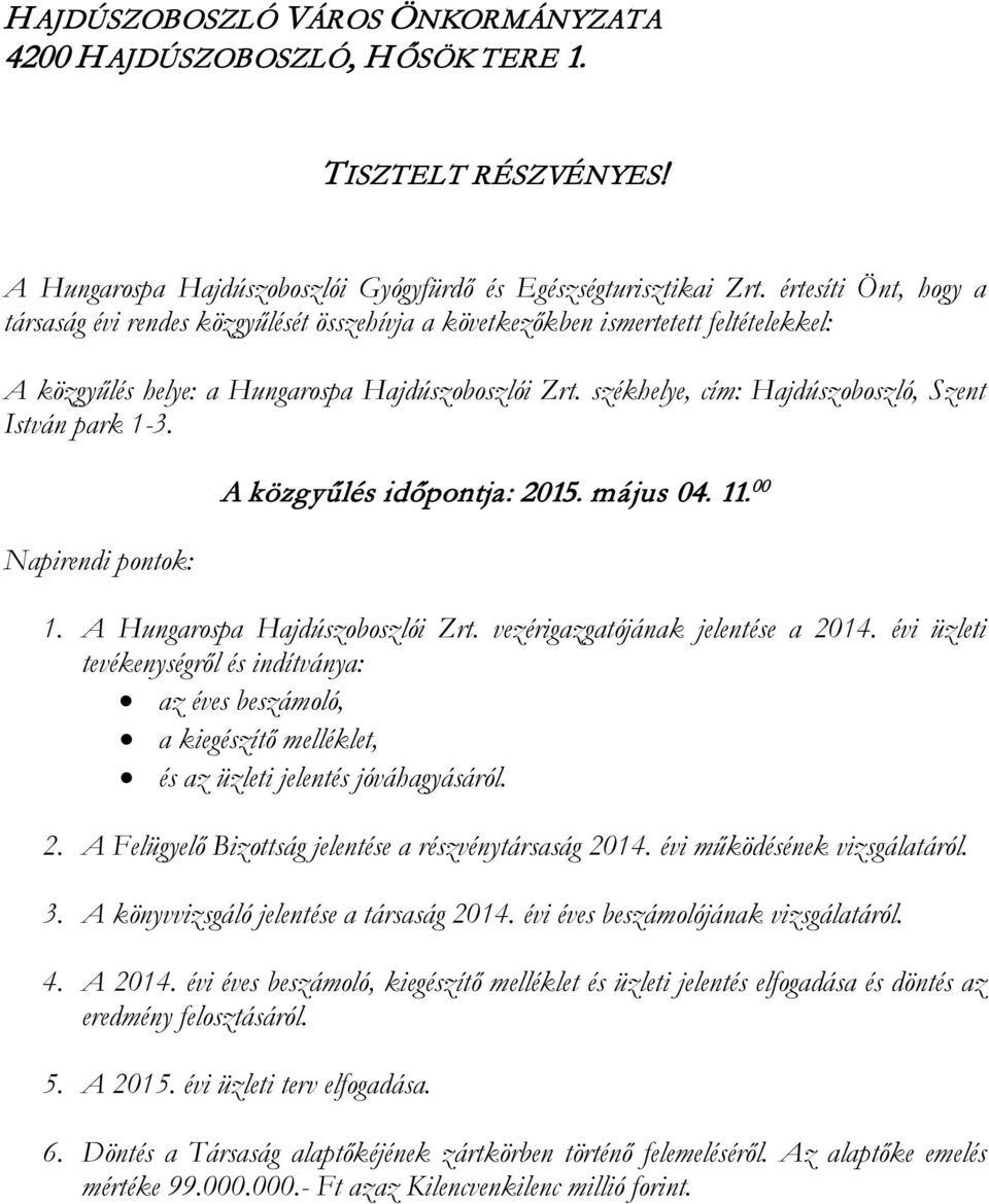 székhelye, cím: Hajdúszoboszló, Szent István park 1-3. Napirendi pontok: A közgyűlés időpontja: 2015. május 04. 11. 00 1. A Hungarospa Hajdúszoboszlói Zrt. vezérigazgatójának jelentése a 2014.