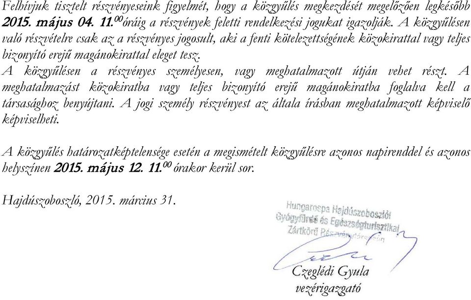 A közgyűlésen a részvényes személyesen, vagy meghatalmazott útján vehet részt. A meghatalmazást közokiratba vagy teljes bizonyító erejű magánokiratba foglalva kell a társasághoz benyújtani.