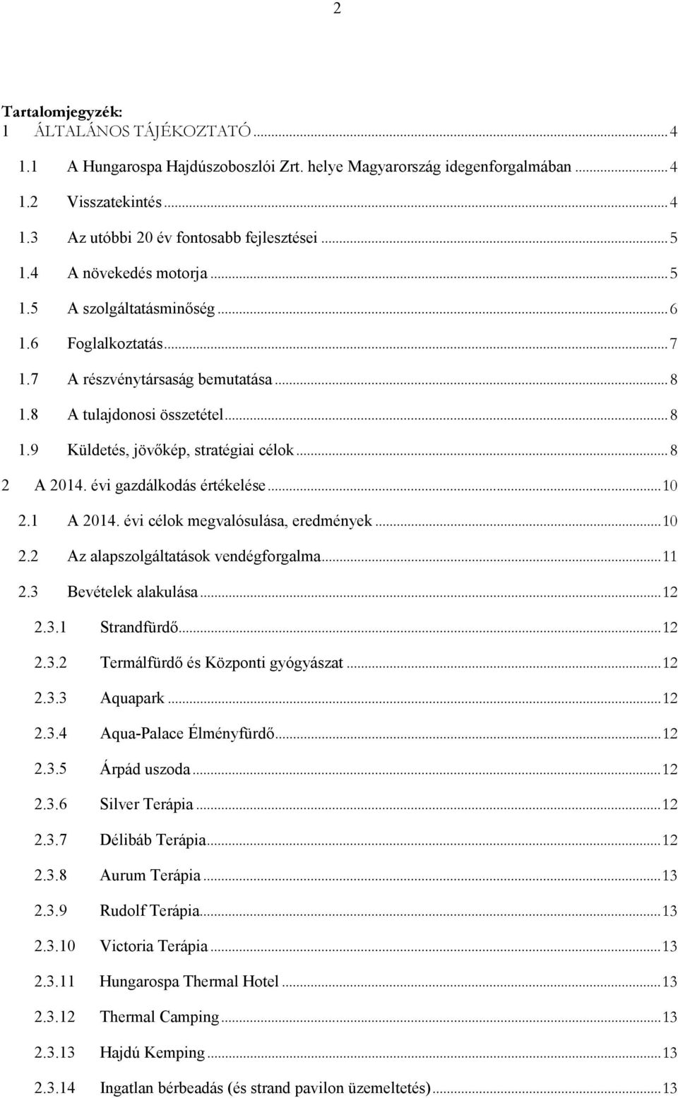 .. 8 2 A 2014. évi gazdálkodás értékelése... 10 2.1 A 2014. évi célok megvalósulása, eredmények... 10 2.2 Az alapszolgáltatások vendégforgalma... 11 2.3 Bevételek alakulása... 12 2.3.1 Strandfürdő.