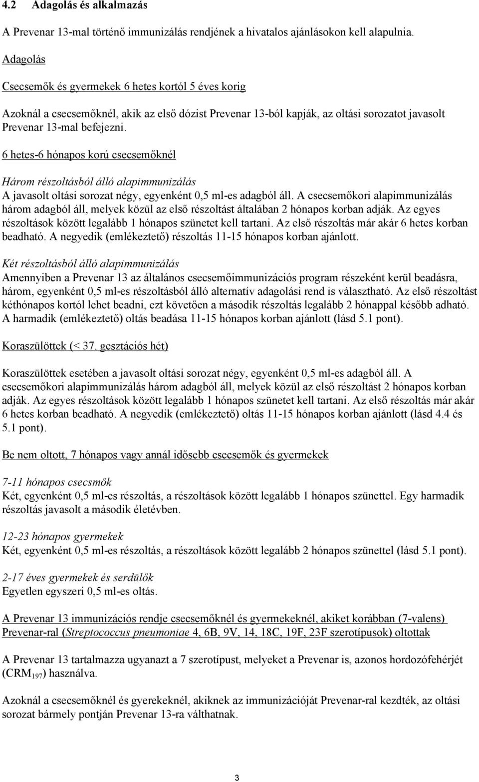 6 hetes-6 hónapos korú csecsemőknél Három részoltásból álló alapimmunizálás A javasolt oltási sorozat négy, egyenként 0,5 ml-es adagból áll.