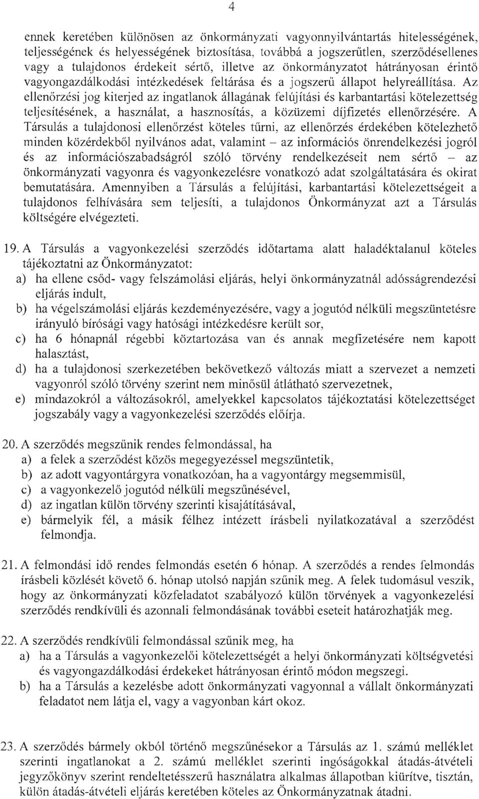 Az ellenőrzési jog kiterjed az ingatlanok állagának felújítási és karbantartási kötelezettség teljesítésének, a használat, a hasznosítás, a közüzemi díjfizetés ellenőrzésére.