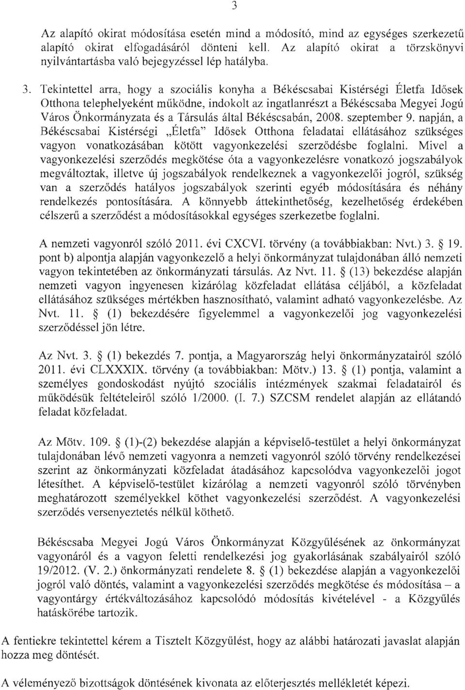 Tekintettel arra, hogya szociális konyha a Békéscsabai Kistérségi Életfa Idősek Otthona telephelyeként működne, indokolt az ingatlanrészt a Békéscsaba Megyei Jogú Város Önkormányzata és a Társulás