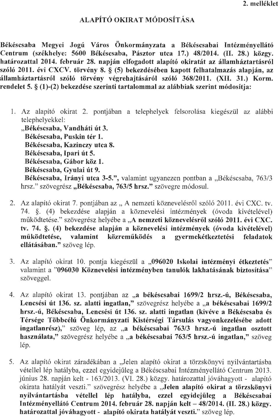 (5) bekezdésében kapott felhatalmazás alapján, az államháztartásról szóló törvény végrehajtásáról szóló 368/2011. (XII. 31.) Korm. rendelet 5.