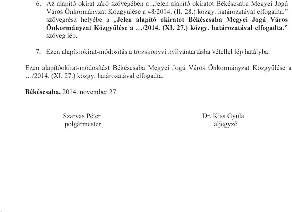 határozatával elfogadta." szöveg lép. 7. Ezen alapítóokirat-módosítás a törzskönyvi nyilvántartásba vétellel lép hatályba.