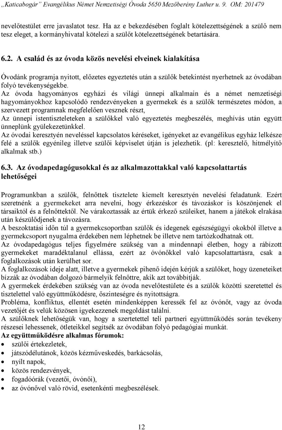 Az óvoda hagyományos egyházi és világi ünnepi alkalmain és a német nemzetiségi hagyományokhoz kapcsolódó rendezvényeken a gyermekek és a szülők természetes módon, a szervezett programnak megfelelően