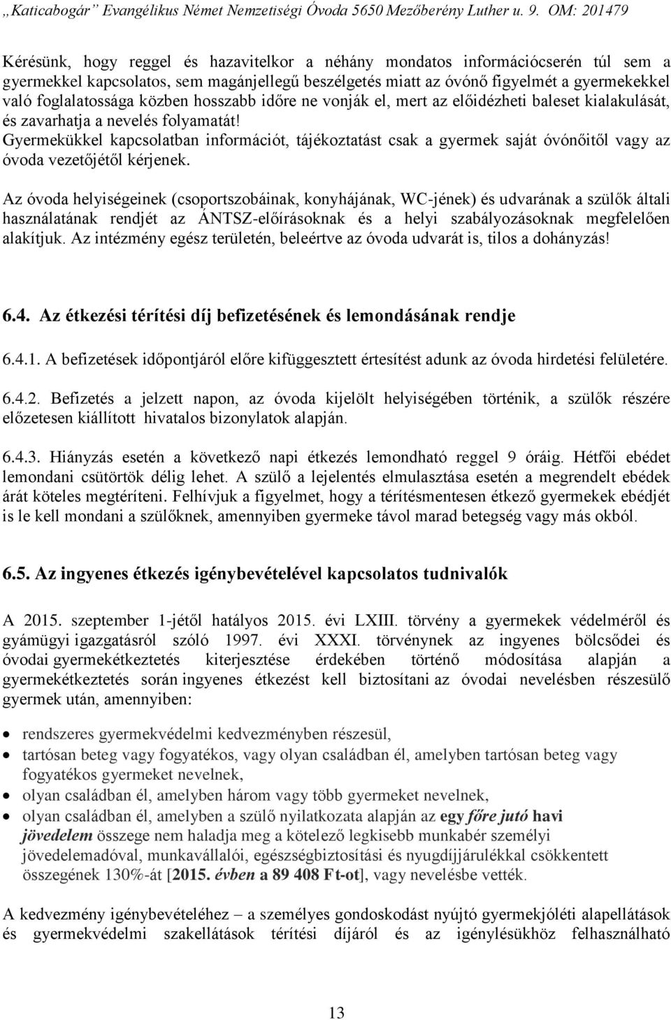 Gyermekükkel kapcsolatban információt, tájékoztatást csak a gyermek saját óvónőitől vagy az óvoda vezetőjétől kérjenek.