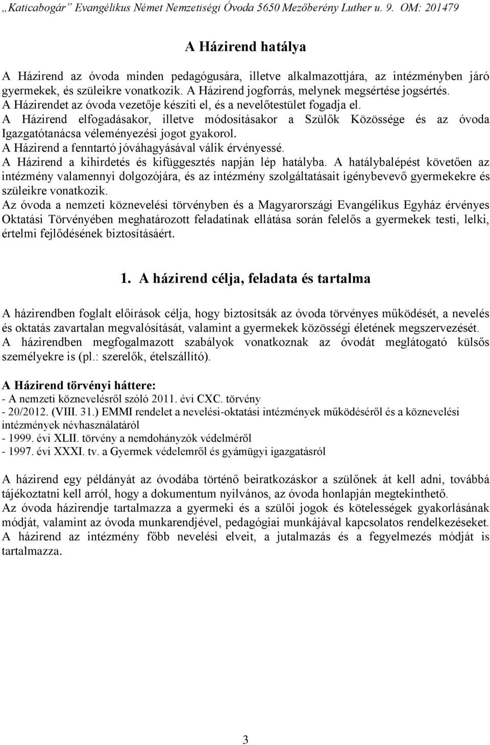 A Házirend a fenntartó jóváhagyásával válik érvényessé. A Házirend a kihirdetés és kifüggesztés napján lép hatályba.