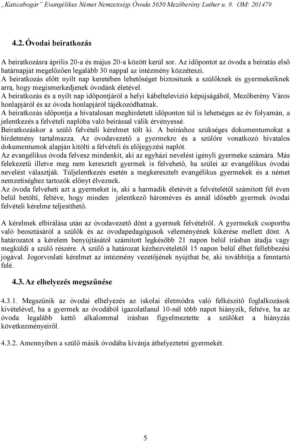 A beiratkozás és a nyílt nap időpontjáról a helyi kábeltelevízió képújságából, Mezőberény Város honlapjáról és az óvoda honlapjáról tájékozódhatnak.